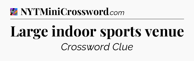 Large indoor sports venue Crossword Clue