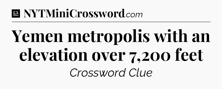 Yemen metropolis with an elevation over 7,200 feet - LA Times Crossword