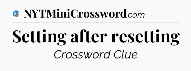 Setting after resetting Crossword Clue