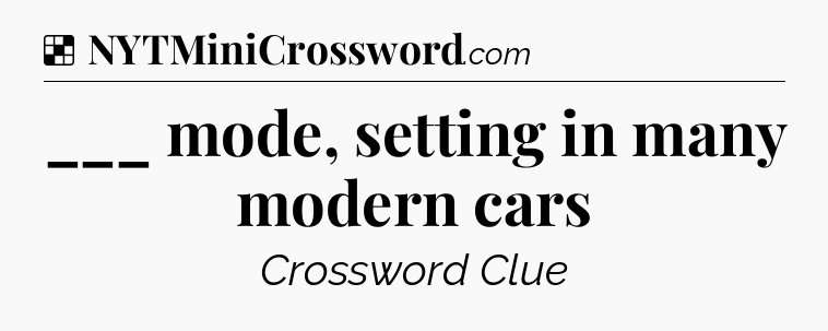 Solution: ___ mode, setting in many modern cars - NYT Crossword