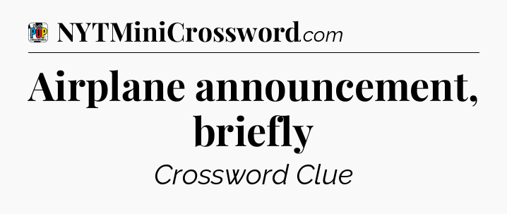 Airplane announcement, briefly Crossword Clue