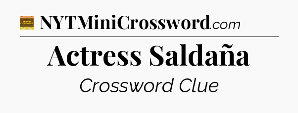 Actress Saldaña - Eugene Sheffer Crossword