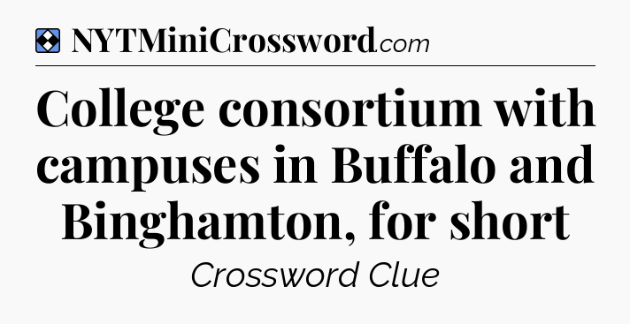 Solution: College consortium with campuses in Buffalo and Binghamton, for short - NYT Mini Crossword