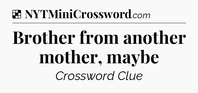 Solution: Brother from another mother, maybe - NYT Crossword