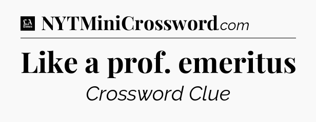 Like a prof. emeritus - LA Times Crossword