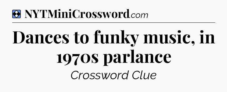 Solution: Dances to funky music, in 1970s parlance - NYT Mini Crossword