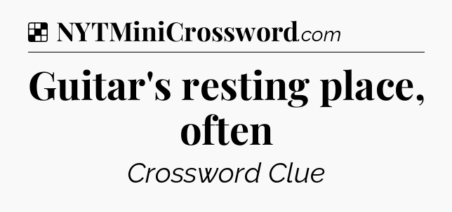 Solution: Guitar's resting place, often - NYT Crossword