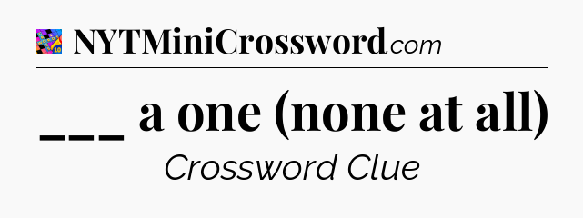 ___ a one (none at all) Crossword Clue