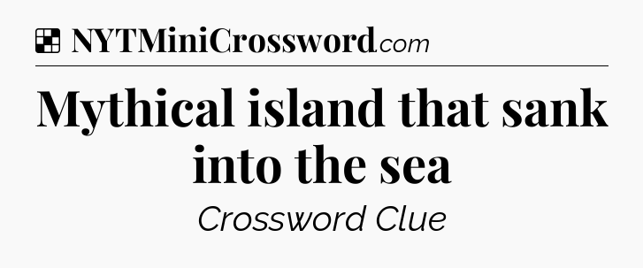 Solution: Mythical island that sank into the sea - NYT Crossword