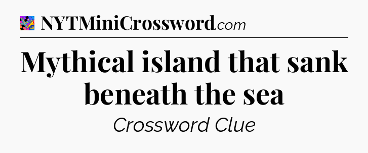 Mythical island that sank beneath the sea Crossword Clue