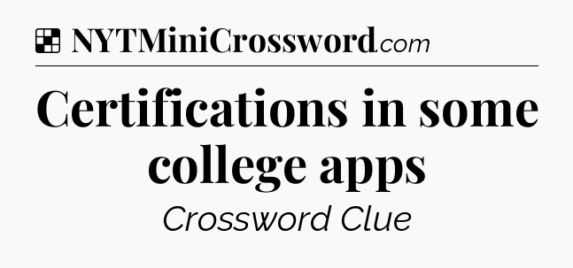 Solution: Certifications in some college apps - NYT Crossword