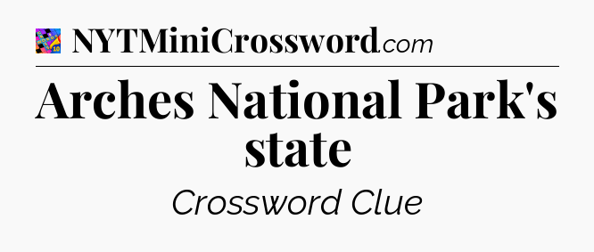 Arches National Park's state Crossword Clue