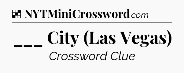 Solution: ___ City (Las Vegas) - NYT Crossword