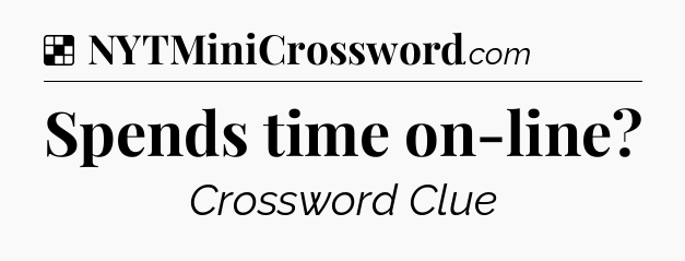 Solution: Spends time on-line - NYT Crossword