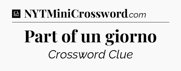 Part of un giorno - LA Times Crossword