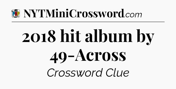 2018 hit album by 49-Across Crossword Clue