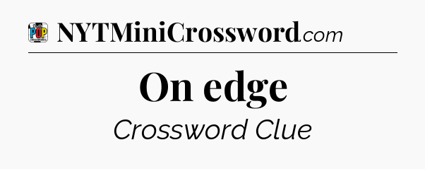 On edge Crossword Clue