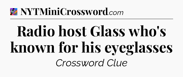 Radio host Glass who's known for his eyeglasses Crossword Clue