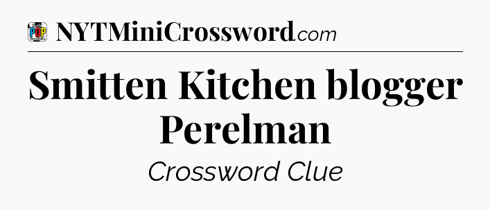 Smitten Kitchen blogger Perelman Crossword Clue