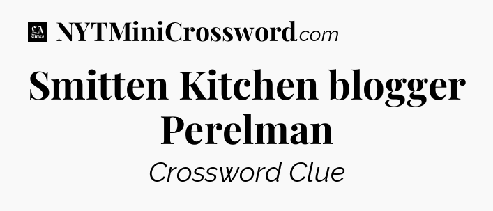 Smitten Kitchen blogger Perelman - LA Times Crossword
