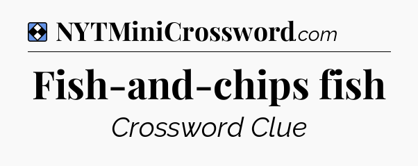 Solution: Fish-and-chips fish - NYT Mini Crossword
