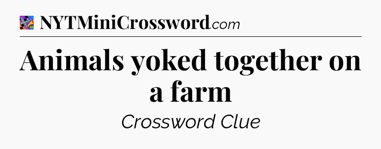 Animals yoked together on a farm Crossword Clue