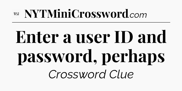 Enter a user ID and password, perhaps - WSJ Crossword