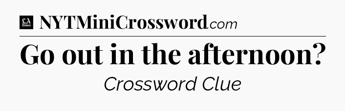 Go out in the afternoon - LA Times Crossword