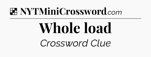 Solution: Whole load - NYT Crossword