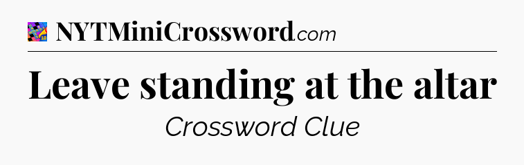 Leave standing at the altar Crossword Clue