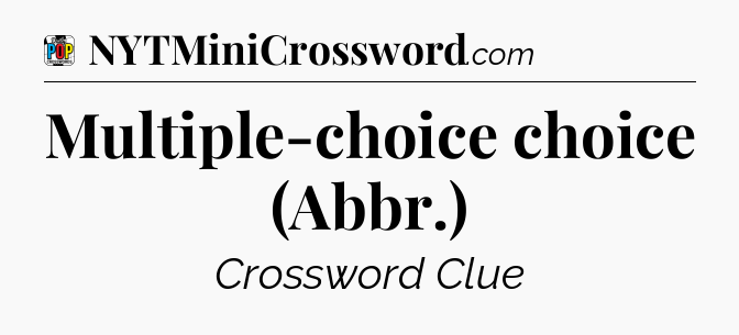 Multiple-choice choice (Abbr.) Crossword Clue