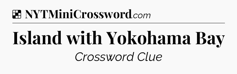 Solution: Island with Yokohama Bay - NYT Crossword