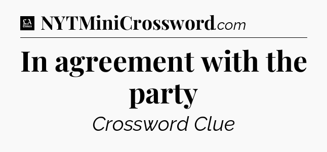 In agreement with the party - LA Times Crossword
