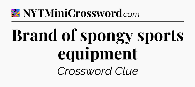 Brand of spongy sports equipment Crossword Clue