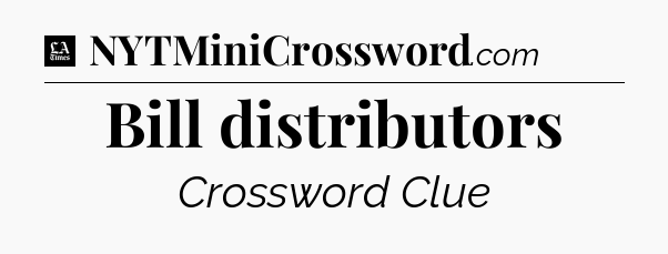 Bill distributors - LA Times Crossword