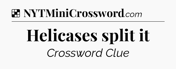 Solution: Helicases split it - NYT Crossword