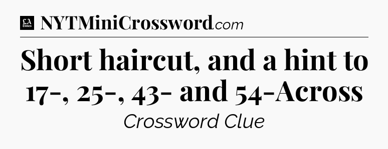 Short haircut, and a hint to 17-, 25-, 43- and 54-Across - LA Times Crossword