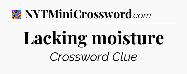 Lacking moisture Crossword Clue