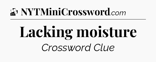Lacking moisture - Daily Themed Classic Crossword