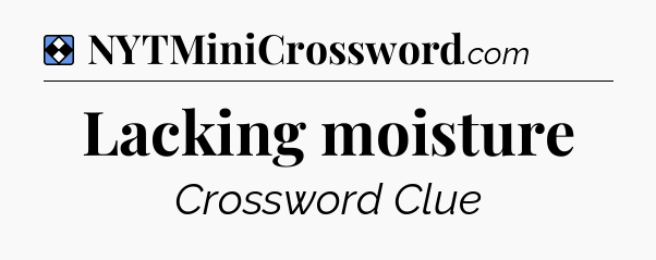 Solution: Lacking moisture - NYT Mini Crossword