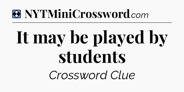 Solution: It may be played by students - NYT Mini Crossword