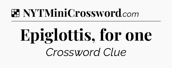 Solution: Epiglottis, for one - NYT Crossword