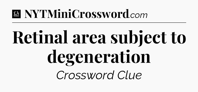 Retinal area subject to degeneration - LA Times Crossword