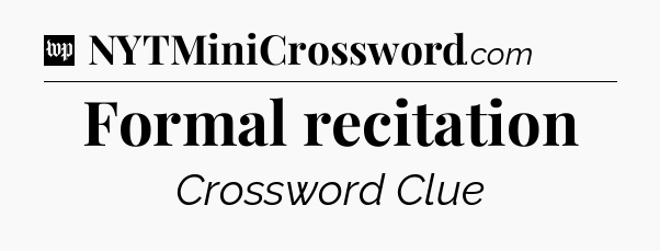 Formal recitation Crossword Clue