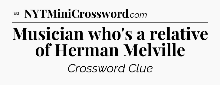 Musician who's a relative of Herman Melville - WSJ Crossword