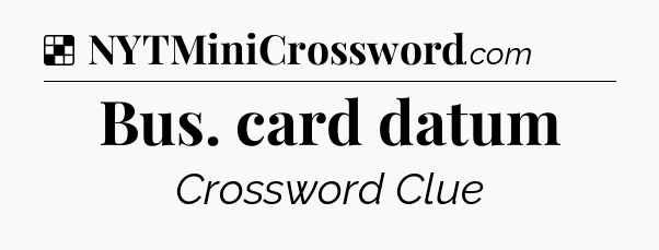 Solution: Bus. card datum - NYT Crossword