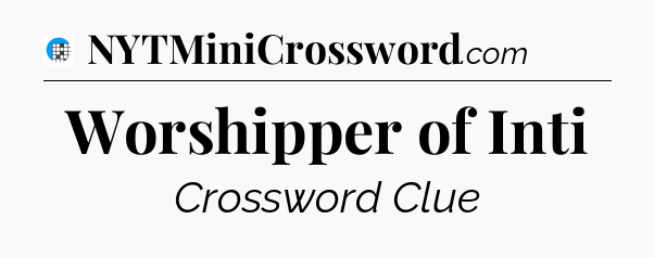 Worshipper of Inti Crossword Clue