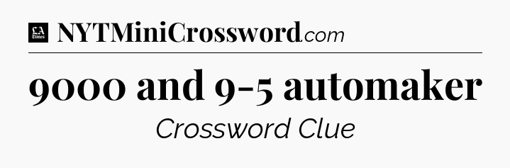 9000 and 9-5 automaker - LA Times Crossword
