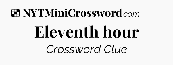 Solution: Eleventh hour - NYT Crossword