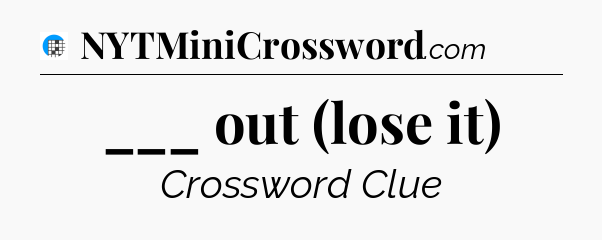 ___ out (lose it) Crossword Clue